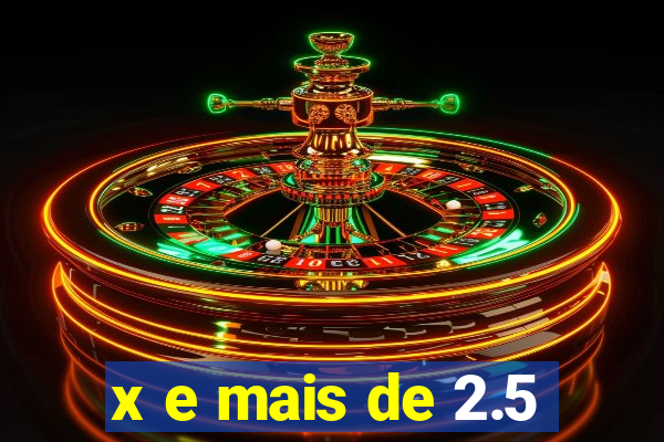 x e mais de 2.5